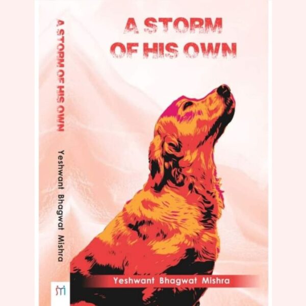 Yeshwant Bhagwat Mishra’s book “A Storm of His Own” depicts the deep bond between humans and dogs