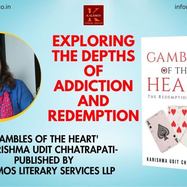 Delve into the Depths of the Human Spirit with “Gambles of the Heart’ by Karishma Udit Chhatrapati- Published by Kalamos Literary Services LLP”